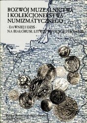 Rozwoj muzealnictwa i kolekcjonerstwa numizmatycznego - dawniej i dzis -na Bialorusi, Litwie, w Polsce i Ukrainie