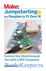 Jumpstarting the Raspberry Pi Zero W - Control the World Around You With a $10 Computer