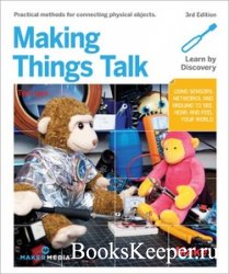 Making Things Talk: Using Sensors, Networks, and Arduino to See, Hear, and Feel Your World, 3rd Edition