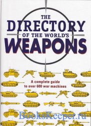 The Directory of the World's Weapons: A Complete Guide to Over 600 War Mac ...