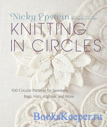Knitting in Circles: 100 Circular Patterns for Sweaters, Bags, Hats, Afghan ...
