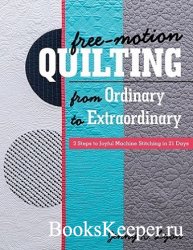 Free-Motion Quilting from Ordinary to Extraordinary: 3 Steps to Joyful Mach ...