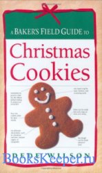 Dede Wilson - A Baker's Field Guide to Christmas Cookies. Рождественские п ...
