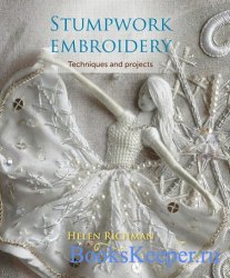 Stumpwork Embroidery: Techniques and Projects