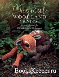 Magical Woodland Knits: Knitting patterns for 12 wonderfully lifelike animals