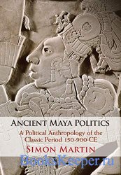 Ancient Maya Politics: A Political Anthropology of the Classic Period 150–9 ...