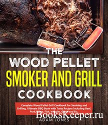 Wood Pellet Smoker and Grill Cookbook: Complete Wood Pellet Grill Cookbook  ...
