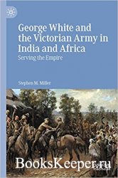 George White and the Victorian Army in India and Africa: Serving the Empire