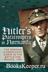 Hitler's Paratroopers in Normandy: The German II Parachute Corps in the Ba ...