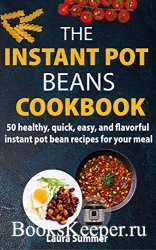 The Instant Pot Beans Cookbook: 50 healthy, quick, easy, and flavorful inst ...
