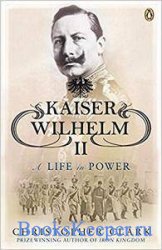 Kaiser Wilhelm II: A Life in Power