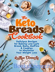 The Keto Breads Cookbook: Delicious Recipes for Baking Low-Carb Bread, Buns ...