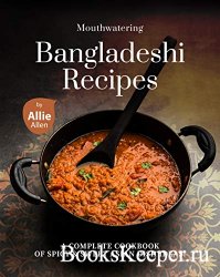 Mouthwatering Bangladeshi Recipes: A Complete Cookbook of Spicy & Sweet Asi ...