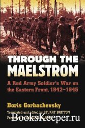 Through the Maelstrom: A Red Army Soldier's War on the Eastern Front, 1942 ...