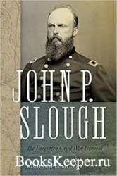 John P. Slough: The Forgotten Civil War General