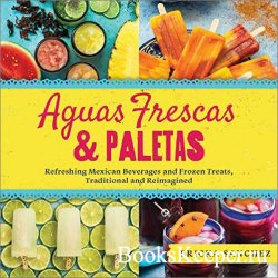 Aguas Frescas & Paletas: Refreshing Mexican Drinks and Frozen Treats, Tradi ...