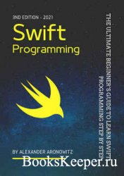 Swift Programming: The Ultimate Beginners Guide to Learn swift Programming Step by Step, 3nd Edition
