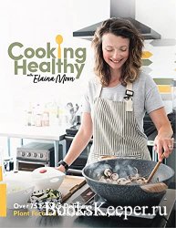 Cooking Healthy Cookbook: Over 75 Easy & Delicious Plant Focused Recipes Fo ...