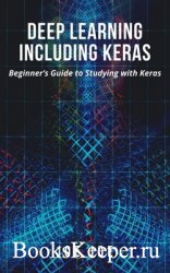 Deep Learning including Keras: Beginner’s Guide to Studying with Keras