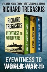 Eyewitness to World War II: Guadalcanal Diary, Invasion Diary, and John F.  ...