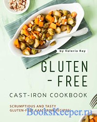 Gluten-Free Cast-Iron Cookbook: Scrumptious and Tasty Gluten-Free Cast-Iron ...