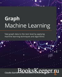 Graph Machine Learning: Take graph data to the next level by applying machi ...