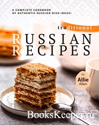 Traditional Russian Recipes: A Complete Cookbook of Authentic Russian Dish  ...