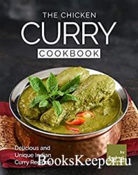 The Chicken Curry Cookbook: Delicious and Unique Indian Curry Recipes