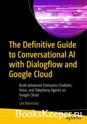 The Definitive Guide to Conversational AI with Dialogflow and Google Cloud: ...