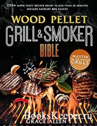 Wood Pellet Grill & Smoker Cookbook 2021: The Most Exhaustive Cookbook to Master All The Most Famous Grills