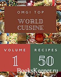 OMG! Top 50 World Cuisine Recipes Volume 1: Save Your Cooking Moments with  ...