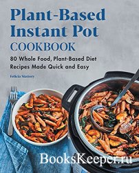 Plant-Based Instant Pot Cookbook: 80 Whole Food, Plant-Based Diet Recipes M ...