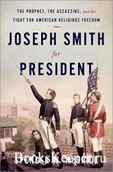 Joseph Smith for President: The Prophet, the Assassins, and the Fight for American Religious Freedom