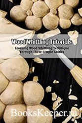 Wood Whittling Tutorials: Learning Wood Whittling Technique Through These S ...