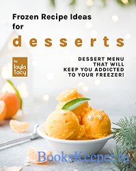 Frozen Recipe Ideas for Desserts: Dessert Menu That Will Keep You Addicted to Your Freezer!