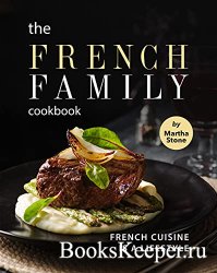 The French Family Cookbook: French Cuisine is a Lifestyle