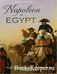 Napoleon in Egypt: The History and Legacy of the French Campaign in Egypt a ...