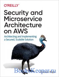 Security and Microservice Architecture on AWS: Architecting and Implementing a Secured, Scalable Solution (Final Release)