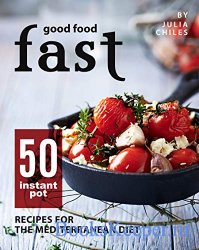 Good Food Fast: 50 Instant Pot Recipes for the Mediterranean Diet