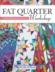 Fat Quarter Workshop: 12 Skill-Building Quilt Patterns