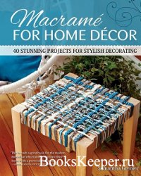 Macrame for Home Decor: 40 Stunning Projects for Stylish Decorating