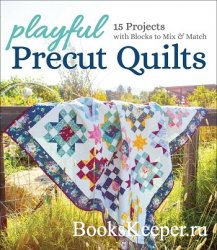 Playful Precut Quilts: 15 Projects with Blocks to Mix & Match