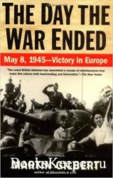 The Day the War Ended: May 8, 1945 - Victory in Europe