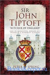 Sir John Tiptoft  'Butcher of England': Earl of Worcester, Edward IV's enforcer and humanist scholar