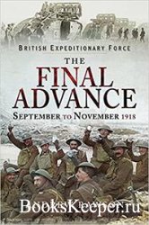 British Expeditionary Force - The Final Advance: September to November 1918