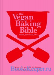 The Vegan Baking Bible: Over 300 recipes for Bakes, Cakes, Treats and Sweet ...