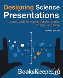 Designing Science Presentations: A Visual Guide to Figures, Papers, Slides, Posters, and More, 2nd Edition