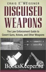 Disguised Weapons: The Law Enforcemnt Guide To Covert Guns, Knives, And Other Weapons
