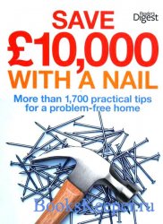 Save &#163;10,000 with a Nail: More Than 1,700 Practical Tips for a Problem-Free Home