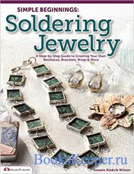 Simple Beginnings: Soldering Jewelry: A Step-by-Step Guide to Creating Your Own Necklaces, Bracelets, Rings & More
